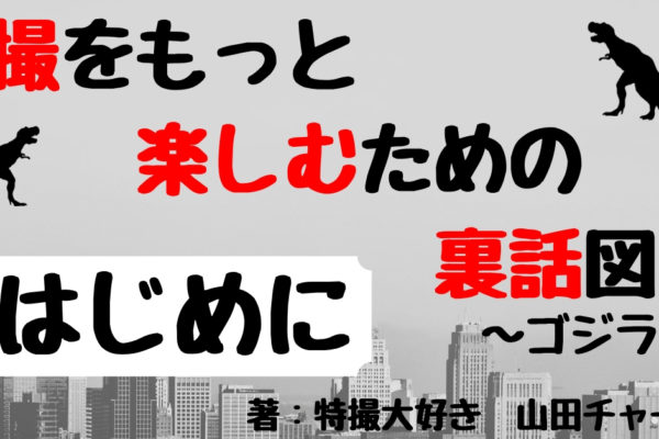 はじめに　～日本が誇る怪獣特撮とは～