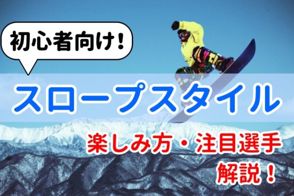 【初心者向け】スロープスタイルの楽しみ方解説！注目選手紹介！