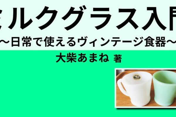 ミルクグラス（ミルクガラス）入門　～日常で使えるヴィンテージ食器～